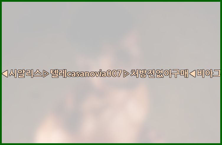 비아그라◀시알리스▷텔레casanovia007▷처방전없이구매◀비아그라퀵배송26_09_10_01_23_52.jpg