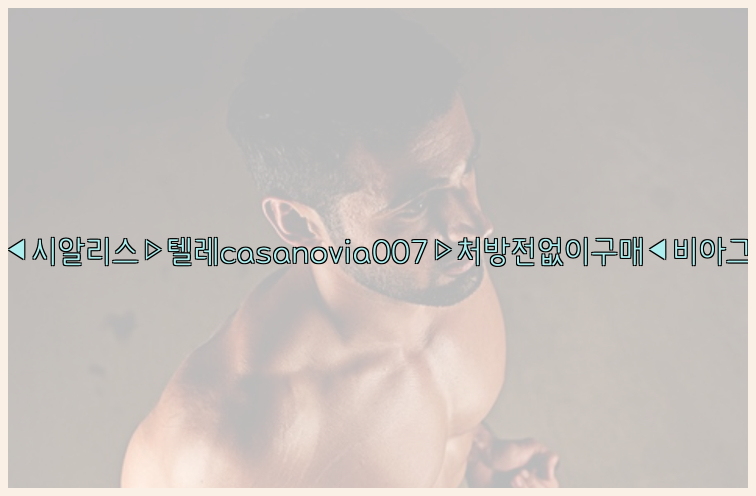 비아그라◀시알리스▷텔레casanovia007▷처방전없이구매◀비아그라퀵배송26_09_10_07_56_58.jpg