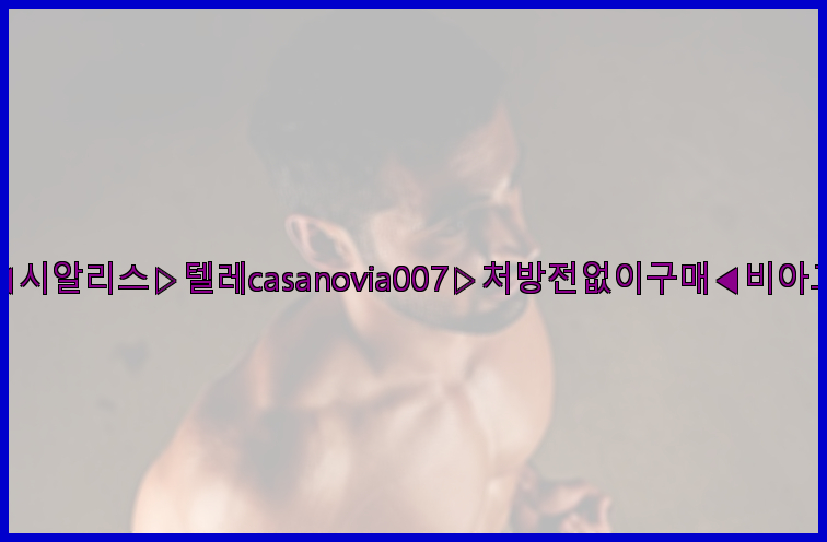 비아그라◀시알리스▷텔레casanovia007▷처방전없이구매◀비아그라퀵배송26_09_10_09_22_02.jpg