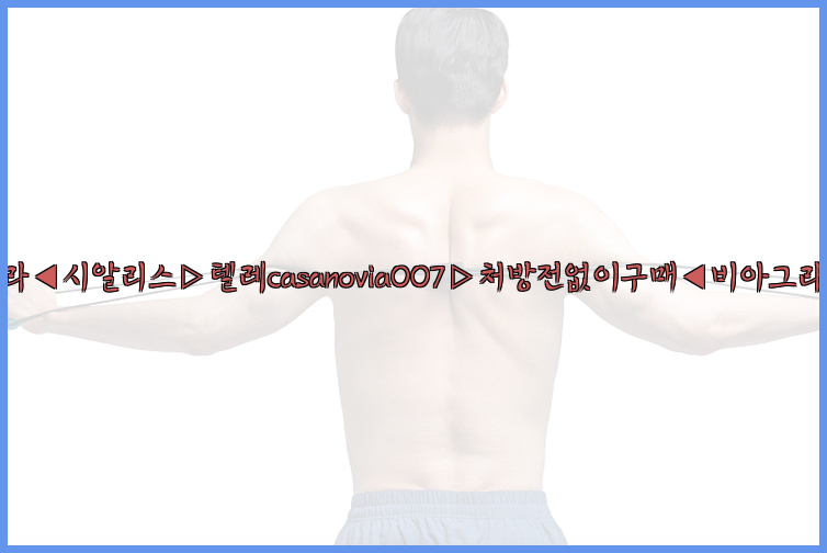 비아그라◀시알리스▷텔레casanovia007▷처방전없이구매◀비아그라퀵배송26_09_10_10_12_17.jpg