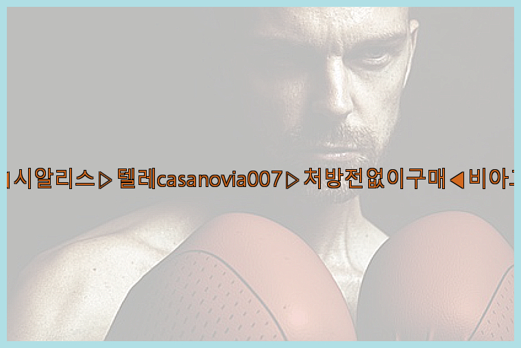 비아그라◀시알리스▷텔레casanovia007▷처방전없이구매◀비아그라퀵배송26_09_10_10_43_29.jpg
