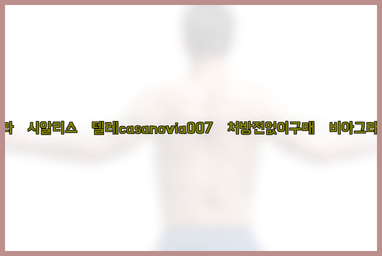 비아그라◀시알리스▷텔레casanovia007▷처방전없이구매◀비아그라퀵배송26_09_10_11_09_29.jpg