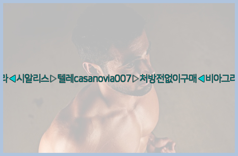 비아그라◀시알리스▷텔레casanovia007▷처방전없이구매◀비아그라퀵배송26_09_10_12_04_34.jpg