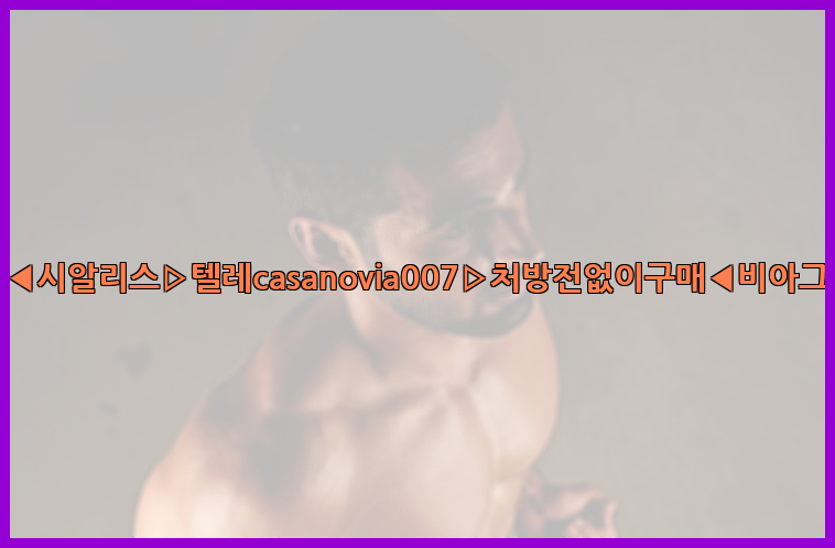 비아그라◀시알리스▷텔레casanovia007▷처방전없이구매◀비아그라퀵배송26_09_10_12_32_37.jpg