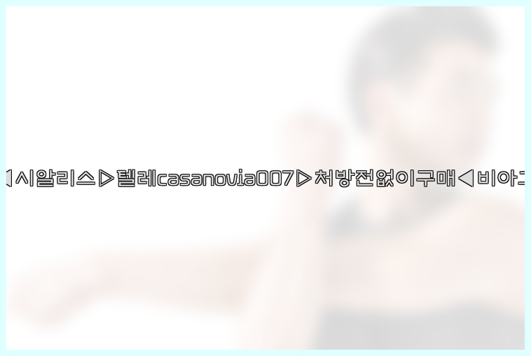 비아그라◀시알리스▷텔레casanovia007▷처방전없이구매◀비아그라퀵배송26_09_14_20_06_00.jpg