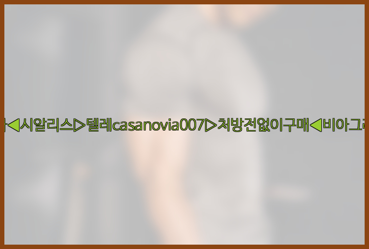 비아그라◀시알리스▷텔레casanovia007▷처방전없이구매◀비아그라퀵배송26_09_15_09_09_10.jpg