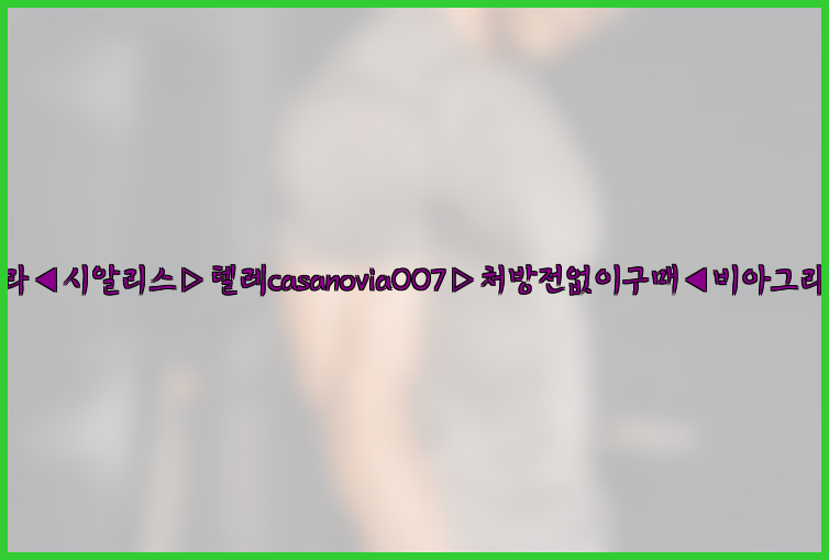 비아그라◀시알리스▷텔레casanovia007▷처방전없이구매◀비아그라퀵배송26_09_15_12_30_38.jpg