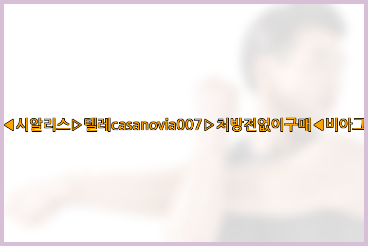 비아그라◀시알리스▷텔레casanovia007▷처방전없이구매◀비아그라퀵배송26_09_15_23_47_20.jpg